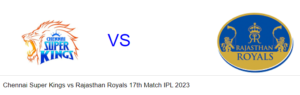 Read more about the article Chennai Super Kings vs Rajasthan Royals 17th Match IPL 2023