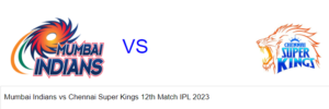 Read more about the article Mumbai Indians vs Chennai Super Kings 12th Match IPL 2023