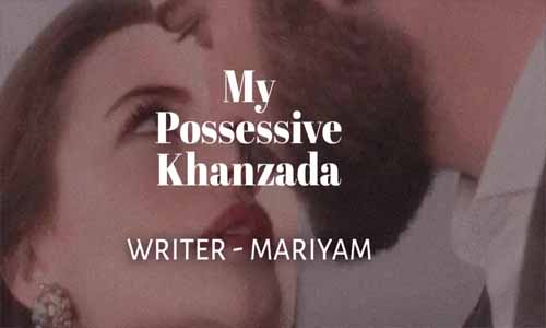 My Possessive Khanzada by Maryam Writes